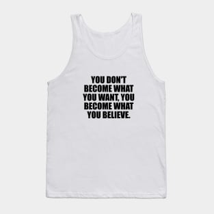 You don't become what you want, you become what you believe Tank Top